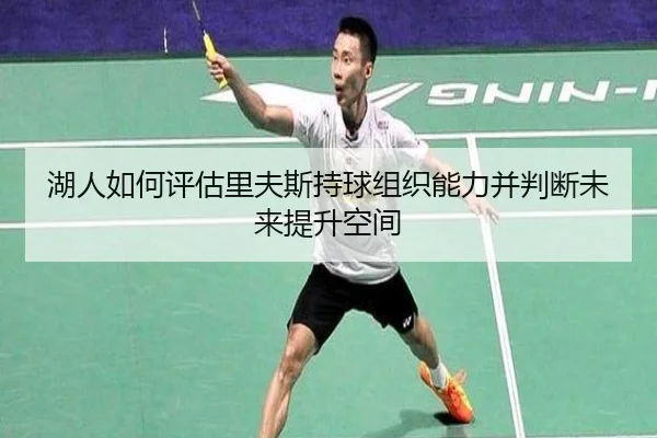 湖人如何评估里夫斯持球组织能力并判断未来提升空间